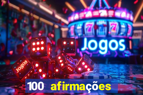 100 afirmações positivas lei da atração prosperidade e sucesso